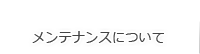 メンテナンスについて